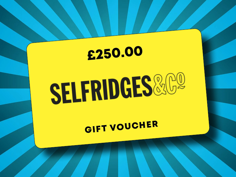 £250 Selfridges voucher or £200 cash alternative